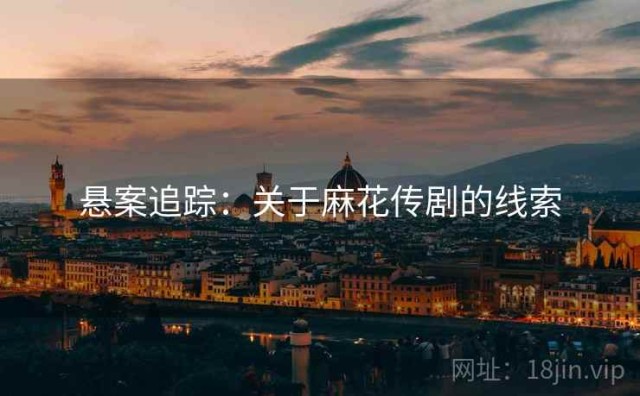 悬案追踪：关于麻花传剧的线索