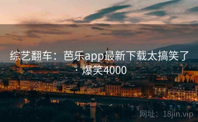 综艺翻车：芭乐app最新下载太搞笑了 · 爆笑4000