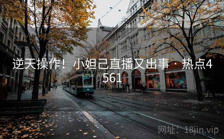 逆天操作!小妲己直播又出事 · 热点4561 逆天操作!小妲己直播又出事 · 热点4561