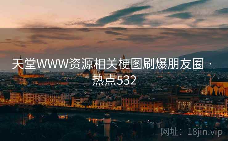 天堂WWW资源相关梗图刷爆朋友圈 · 热点532