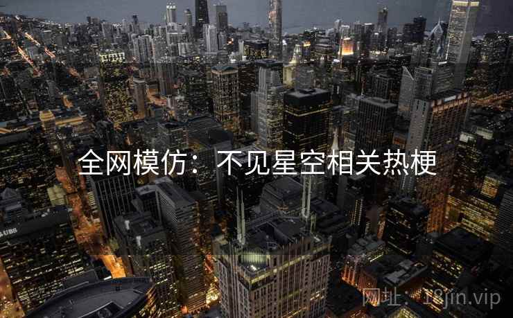 全网模仿:不见星空相关热梗
